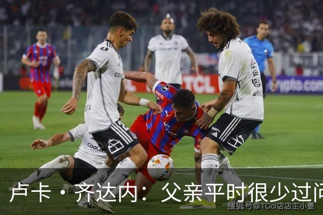 卢卡·齐达内：父亲平时很少过问我的工作 母亲倒会批评我的表现