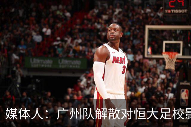 媒体人：广州队解散对恒大足校影响不大