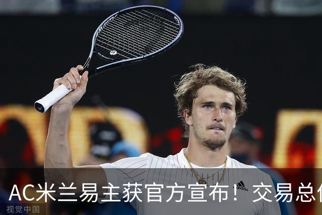 AC米兰易主获官方宣布！交易总价12亿欧元